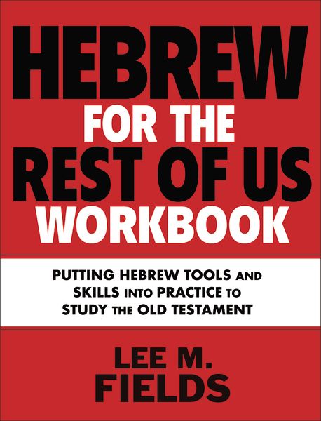 Hebrew For The Rest Of Us Workbook: Putting Hebrew Tools And Skills Into Practice To Study The Old Testament